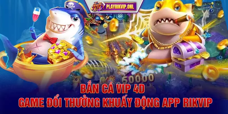 Bắn Cá Vip 4D - Game Đổi Thưởng Khuấy Động App Rikvip