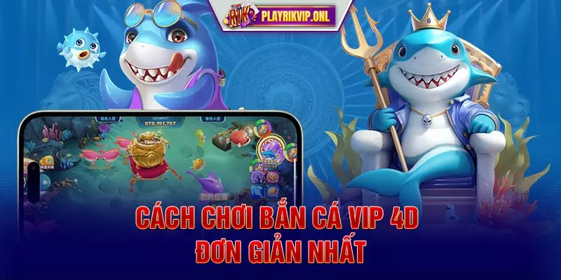 Cách chơi Bắn cá VIP 4D đơn giản nhất