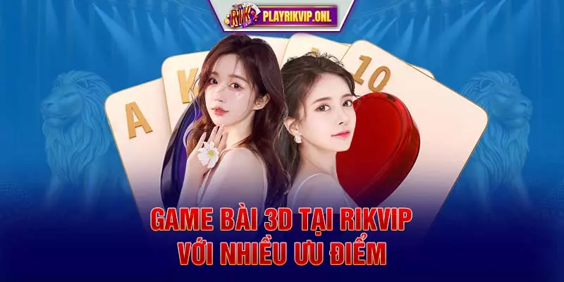 Game bài 3D tại Rikvip với nhiều ưu điểm