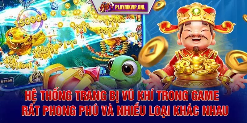 Hệ thống trang bị vũ khí trong game rất phong phú và nhiều loại khác nhau