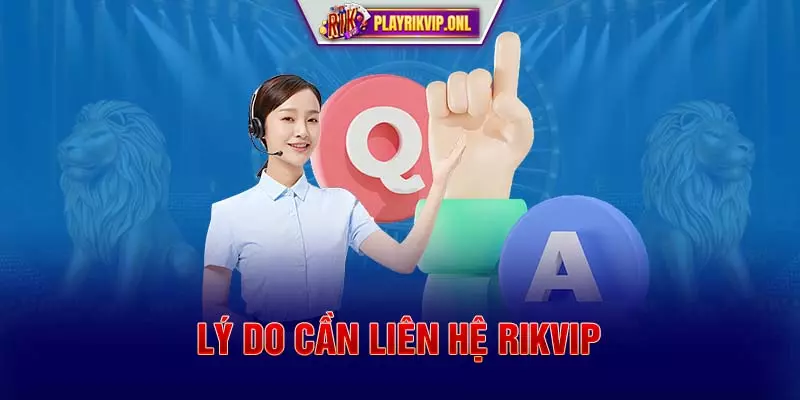 Lý do cần liên hệ Rikvip