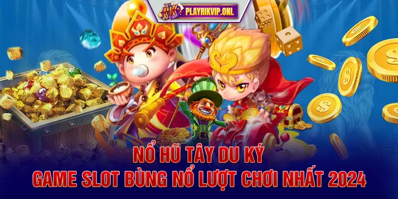 Nổ Hũ Tây Du Ký - Game Slot Bùng Nổ Lượt Chơi Nhất 2024