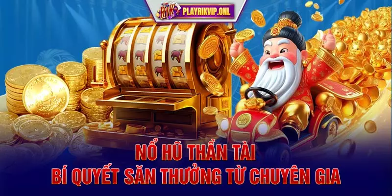 Nổ Hũ Thần Tài – Bí Quyết Săn Thưởng Từ Chuyên Gia