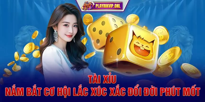 Tài Xỉu – Nắm Bắt Cơ Hội Lắc Xúc Xắc Đổi Đời Phút Mốt