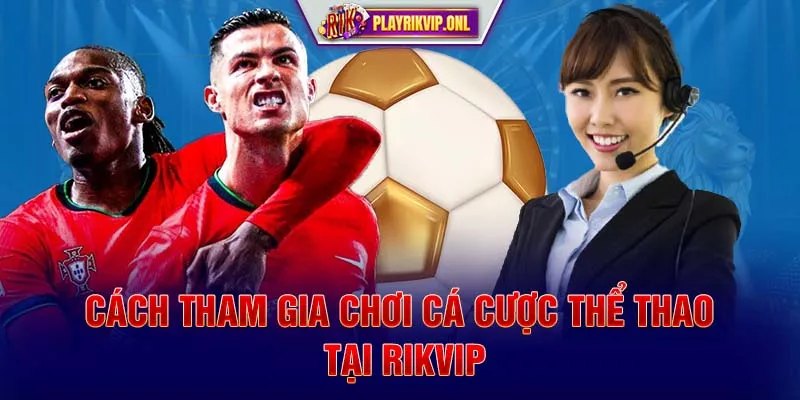 Cách tham gia chơi cá cược thể thao tại Rikvip