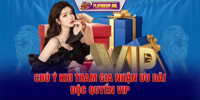 Chú ý khi tham gia nhận ưu đãi độc quyền VIP