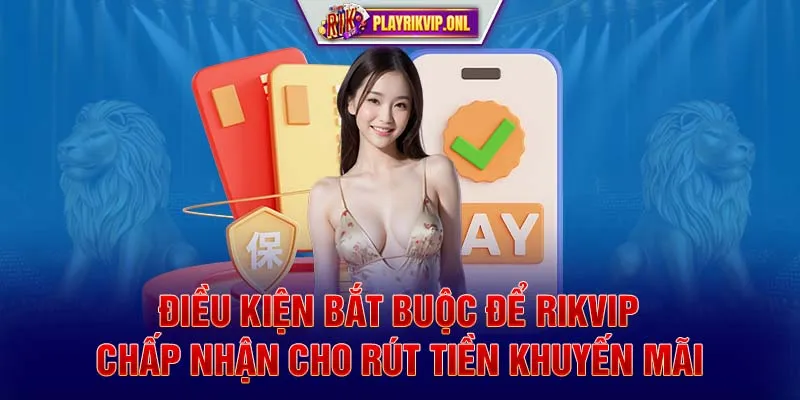 Điều kiện bắt buộc để RikVip chấn nhận cho rút tiền khuyến mãi