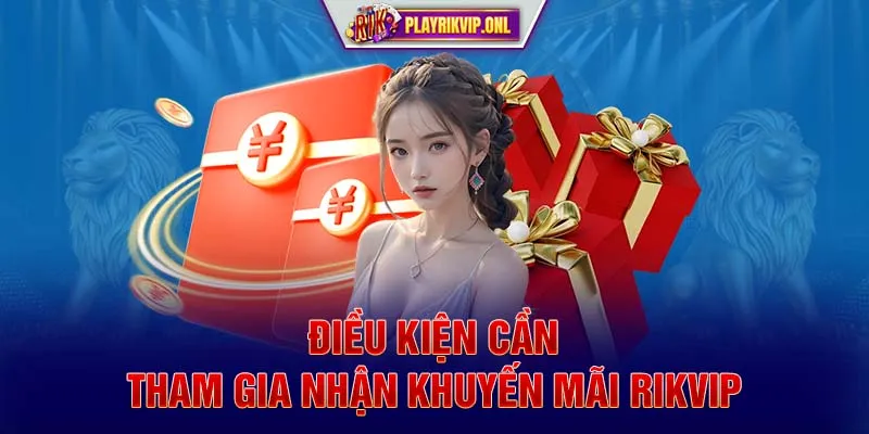 Điều kiện cần tham gia nhận khuyến mãi Rikvip