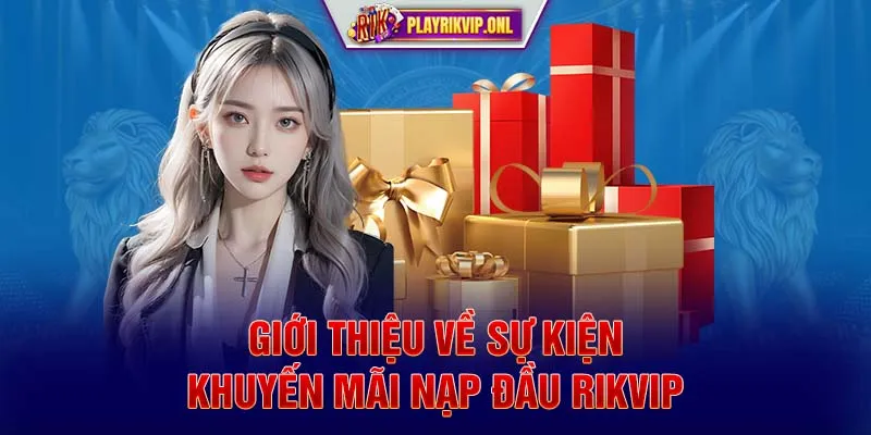 Giới thiệu về sự kiện khuyến mãi nạp đầu Rikvip