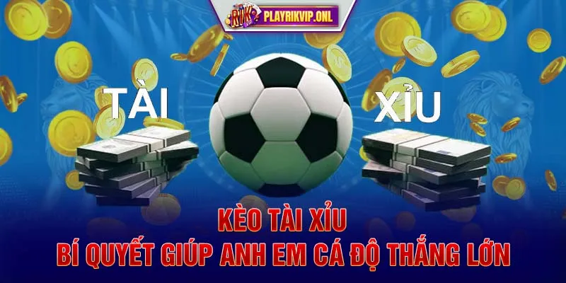 Kèo Tài Xỉu – Bí Quyết Giúp Anh Em Cá Độ Thắng Lớn