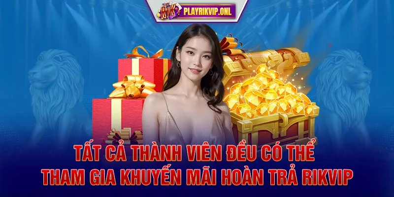 Tất cả thành viên đều có thể tham gia khuyến mãi hoàn trả Rikvip