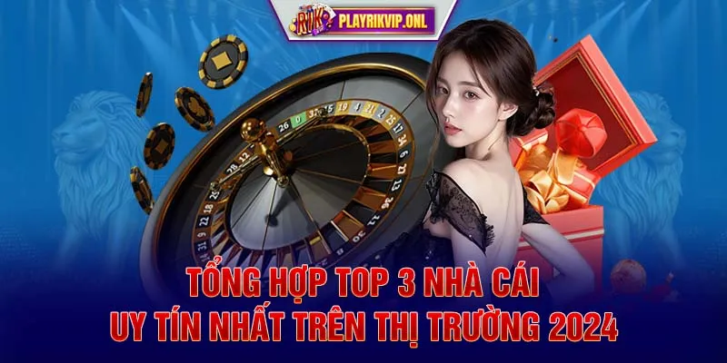 Tổng Hợp Top 3 Nhà Cái Uy Tín Nhất Trên Thị Trường 2024