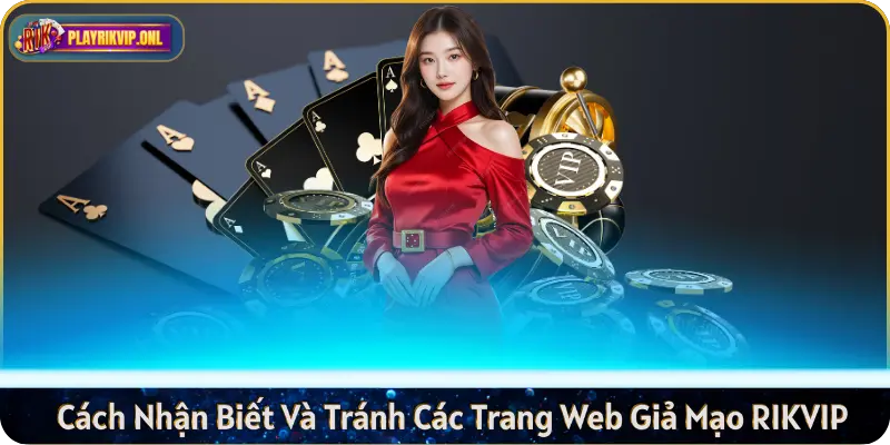 Cách Nhận Biết Và Tránh Các Trang Web Giả Mạo RIKVIP